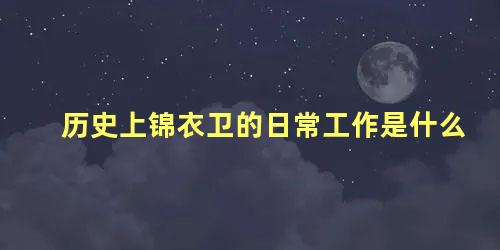 历史上锦衣卫的日常工作是什么