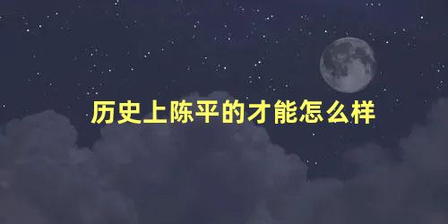 历史上陈平的才能怎么样