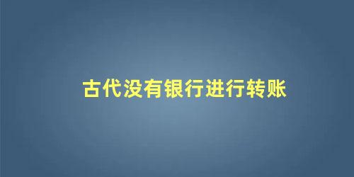 古代没有银行进行转账