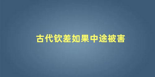 古代钦差如果中途被害