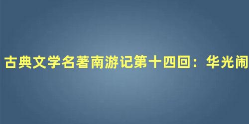 古典文学名著南游记第十四回：华光闹东岳庙