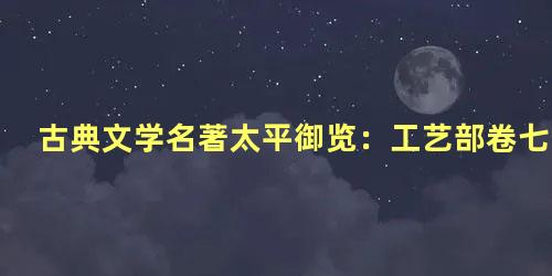 古典文学名著太平御览：工艺部卷七