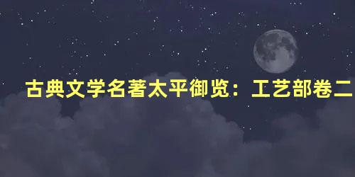 古典文学名著太平御览：工艺部卷二