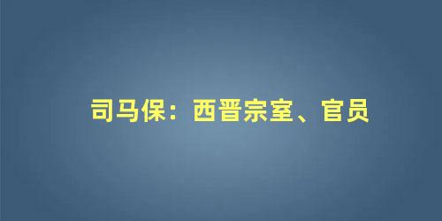 司马保：西晋宗室、官员