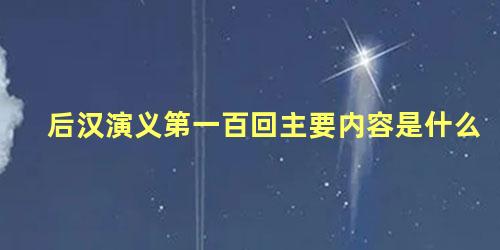 后汉演义第一百回主要内容是什么