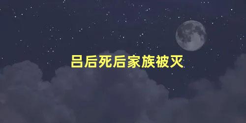 吕后死后家族被灭