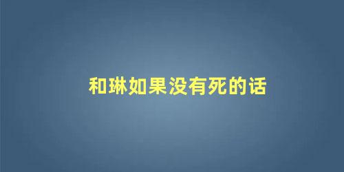 和琳如果没有死的话