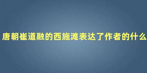 唐朝崔道融的西施滩表达了作者的什么情感