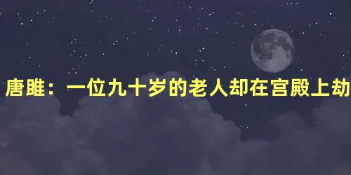 唐雎：一位九十岁的老人却在宫殿上劫持了秦始皇