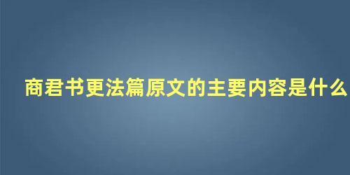 商君书更法篇原文的主要内容是什么