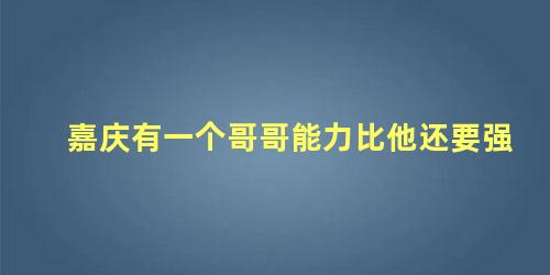 嘉庆有一个哥哥能力比他还要强