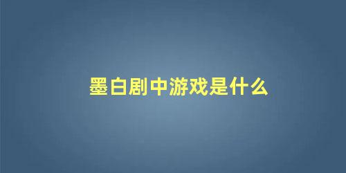 墨白剧中游戏是什么