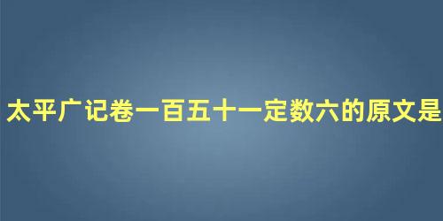 太平广记卷一百五十一定数六的原文是什么