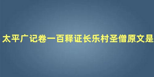 太平广记卷一百释证长乐村圣僧原文是什么内容