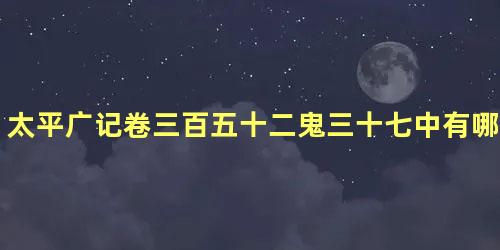 太平广记卷三百五十二鬼三十七中有哪些人物