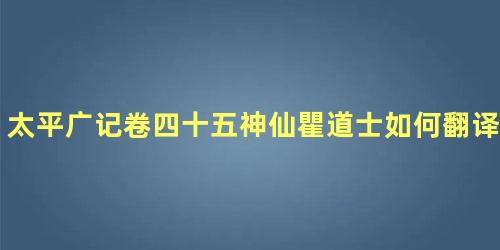 太平广记卷四十五神仙瞿道士如何翻译呢