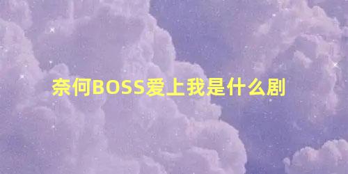 奈何BOSS爱上我是什么剧