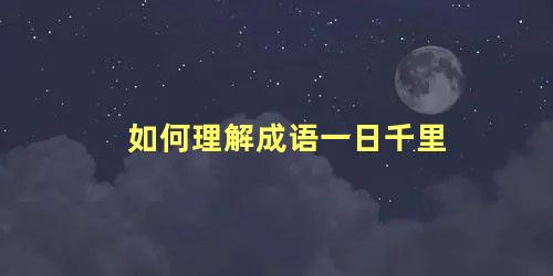 如何理解成语一日千里