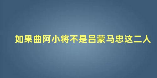 如果曲阿小将不是吕蒙马忠这二人