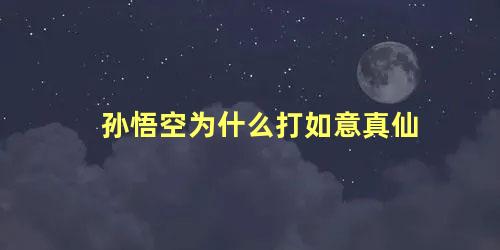 孙悟空为什么打如意真仙