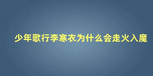 少年歌行李寒衣为什么会走火入魔