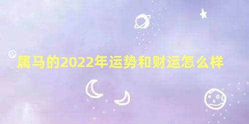 属马的2022年运势和财运怎么样