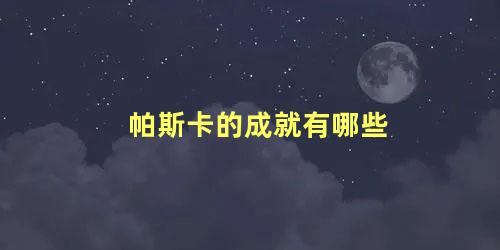 帕斯卡的成就有哪些