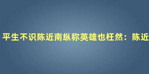 平生不识陈近南纵称英雄也枉然：陈近南是否真有其人