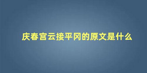 庆春宫云接平冈的原文是什么