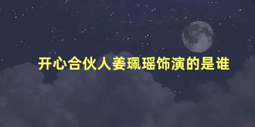 开心合伙人姜珮瑶饰演的是谁