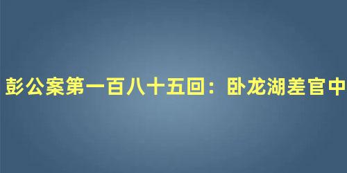 彭公案第一百八十五回：卧龙湖差官中计