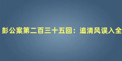 彭公案第二百三十五回：追清风误入全真观