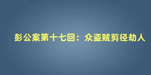 彭公案第十七回：众盗贼剪径劫人