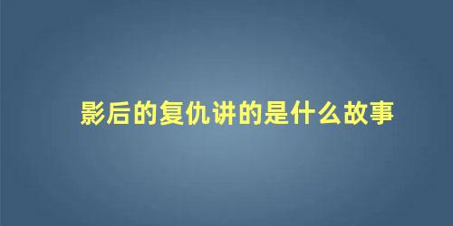 影后的复仇讲的是什么故事