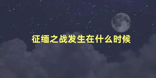 征缅之战发生在什么时候