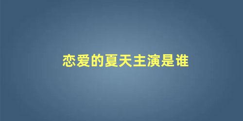 恋爱的夏天主演是谁