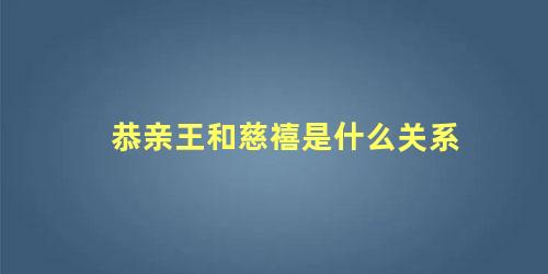 恭亲王和慈禧是什么关系