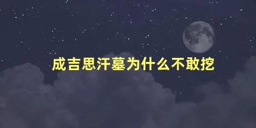 成吉思汗墓为什么不敢挖