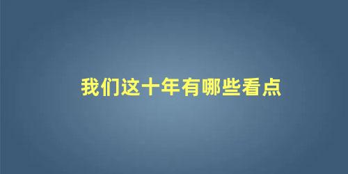 我们这十年有哪些看点