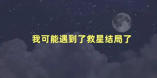 我可能遇到了救星结局了