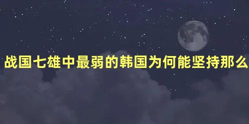 战国七雄中最弱的韩国为何能坚持那么久