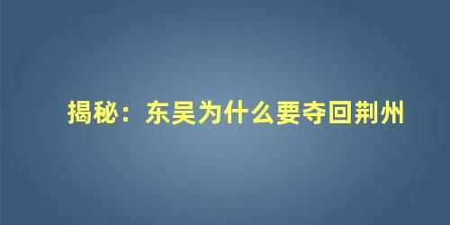 揭秘：东吴为什么要夺回荆州