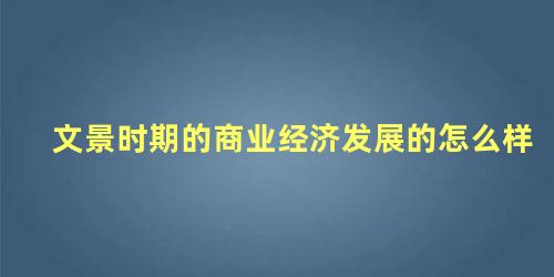 文景时期的商业经济发展的怎么样