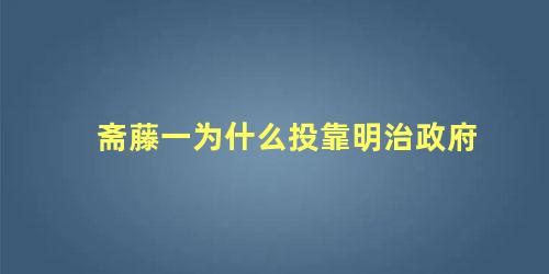 斋藤一为什么投靠明治政府