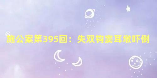 施公案第395回：失双钩窦耳墩吓倒