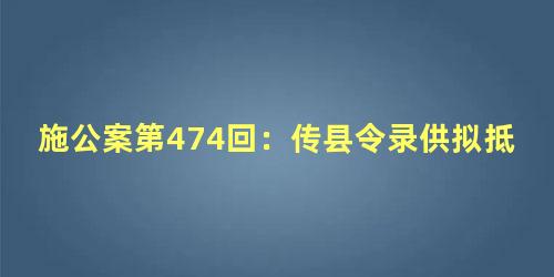 施公案第474回：传县令录供拟抵