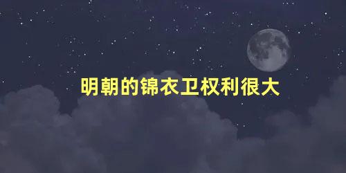 明朝的锦衣卫权利很大