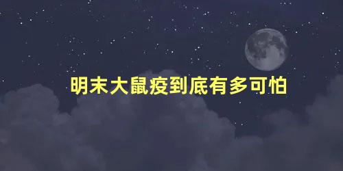 明末大鼠疫到底有多可怕