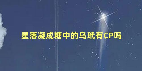 星落凝成糖中的乌玳有CP吗