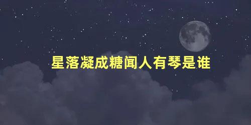 星落凝成糖闻人有琴是谁